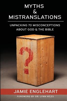 Myths & Mistranslations: Unpacking 70 Misconceptions About God and the Bible Paperback Createspace Independent Publishing Platform