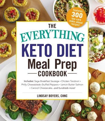 The Everything Keto Diet Meal Prep Cookbook: Includes: Sage Breakfast Sausage, Chicken Tandoori, Philly Cheesesteak-Stuffed Peppers, Lemon Butter Salm Everything