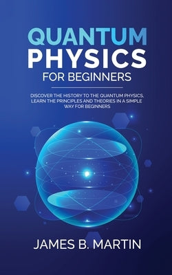 Quantum Physics for Beginners: Discover the history to the quantum physics, learn the principles and theories in a simple way for beginners Paperback Pier Lorenzo Frosali