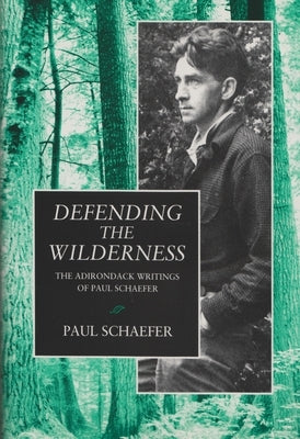 Defending the Wilderness: The Adirondack Writings of Paul Schaefer Paperback Syracuse University Publications in Continuin
