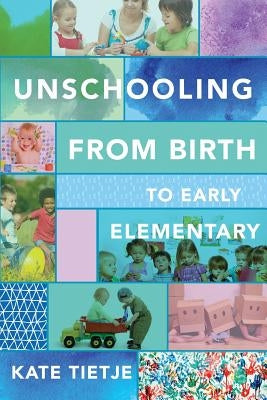 Unschooling From Birth to Early Elementary Paperback Createspace Independent Publishing Platform