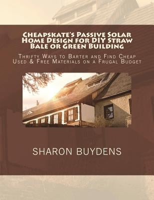 Cheapskate's Passive Solar Home Design for DIY Straw Bale or Green Building: Thrifty Ways to Barter and Find Cheap Used & Free Materials on a Frugal B Paperback Createspace Independent Publishing Platform