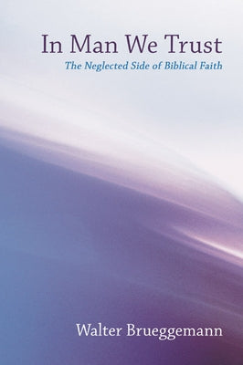 In Man We Trust: The Neglected Side of Biblical Faith Paperback Wipf & Stock Publishers