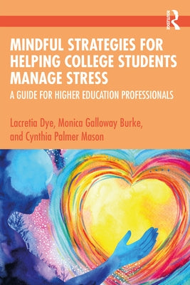 Mindful Strategies for Helping College Students Manage Stress: A Guide for Higher Education Professionals Paperback Routledge