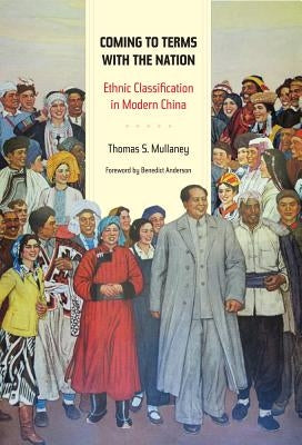 Coming to Terms with the Nation: Ethnic Classification in Modern China Volume 18 Paperback University of California Press