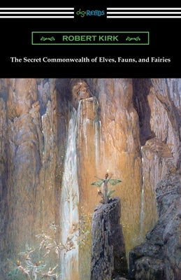 The Secret Commonwealth of Elves, Fauns, and Fairies Paperback Digireads.com