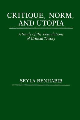 Critique, Norm, and Utopia: A Study of the Foundations of Critical Theory Paperback Columbia University Press