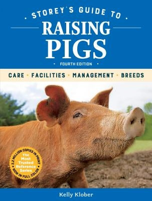 Storey's Guide to Raising Pigs, 4th Edition: Care, Facilities, Management, Breeds Paperback Storey Publishing