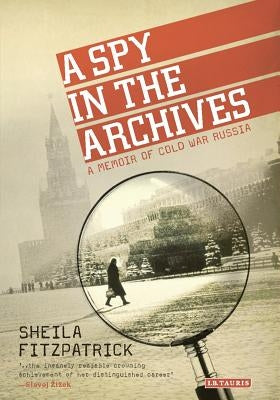 A Spy in the Archives: A Memoir of Cold War Russia Paperback Bloomsbury Publishing PLC