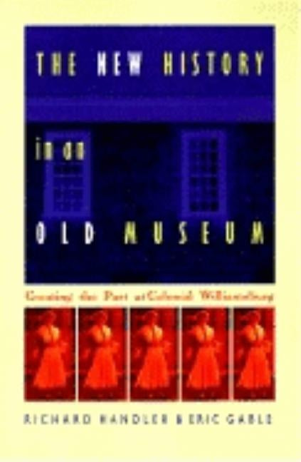 The New History in an Old Museum: Creating the Past at Colonial Williamsburg Paperback Duke University Press
