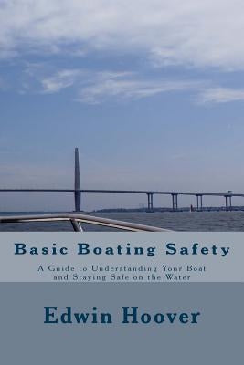 Basic Boating Safety: A Guide to Understanding Your Boat and Staying Safe on the Water Paperback Createspace Independent Publishing Platform