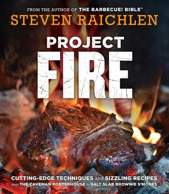 Project Fire: Cutting-Edge Techniques and Sizzling Recipes from the Caveman Porterhouse to Salt Slab Brownie s'Mores Paperback Workman Publishing
