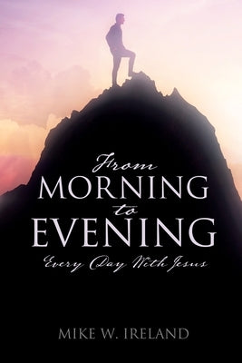From Morning to Evening: Every Day With Jesus Paperback Xulon Press