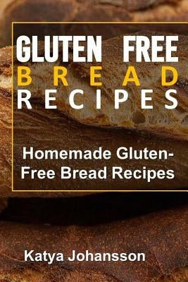 Gluten Free Bread Recipes: Homemade Gluten-Free Bread Recipes Paperback Createspace Independent Publishing Platform