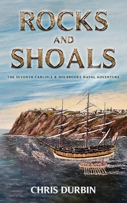 Rocks and Shoals: The Seventh Carlisle & Holbrooke Naval Adventure Paperback Independently Published