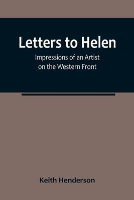 Letters to Helen: Impressions of an Artist on the Western Front Paperback Alpha Edition
