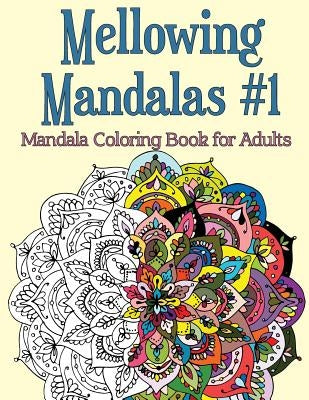 Mellowing Mandalas, Book 1: Mandala Coloring Book for Adults Paperback Coloring with Joy Publishing