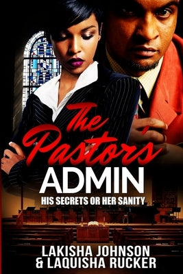 The Pastor's Admin: His Secrets or Her Sanity Paperback Createspace Independent Publishing Platform
