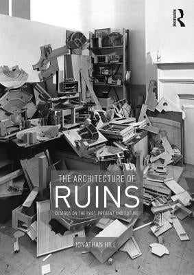 The Architecture of Ruins: Designs on the Past, Present and Future Paperback Routledge