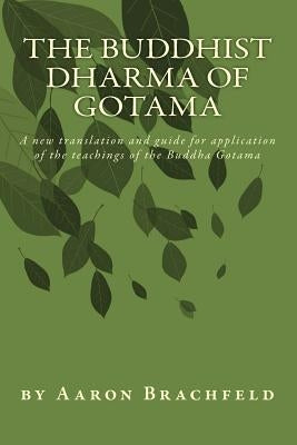 The Buddhist Dharma of Gotama: A new translation and guide for application of the teachings of the Buddha Gotama Paperback Createspace Independent Publishing Platform