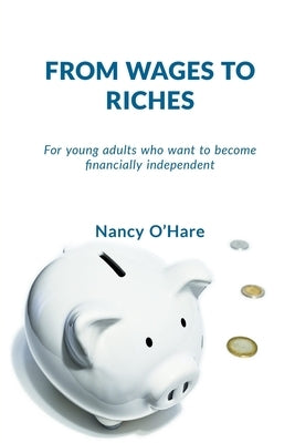 From Wages to Riches: For young adults who want to become financially independent Paperback Nancy O'Hare