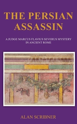 The Persian Assassin: A Judge Marcus Flavius Severus Mystery in Ancient Rome Paperback Independently Published