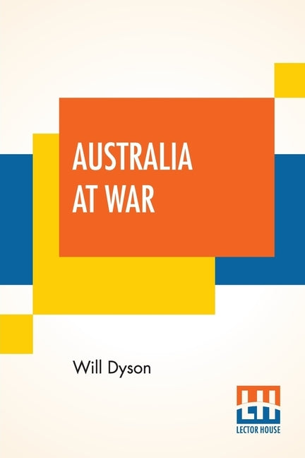 Australia At War: A Winter Record On The Somme And At Ypres During The Campaigns Of 1916 And 1917, With An Introduction By G. K. Chester Paperback Lector House