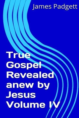 True Gospel Revealed anew by Jesus Vol IV Paperback Lulu.com