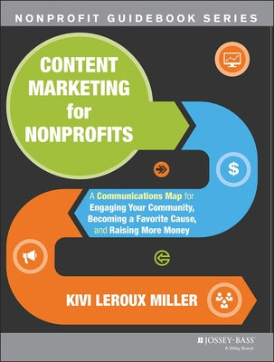 Content Marketing for Nonprofits: A Communications Map for Engaging Your Community, Becoming a Favorite Cause, and Raising More Money Paperback Jossey-Bass