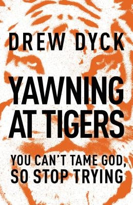Yawning at Tigers: You Can't Tame God, So Stop Trying Paperback Thomas Nelson