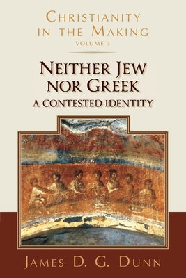 Neither Jew Nor Greek: A Contested Identity (Christianity in the Making, Volume 3) William B. Eerdmans Publishing Company