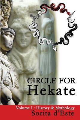 Circle for Hekate - Volume I: History & Mythology by D'Este, Sorita