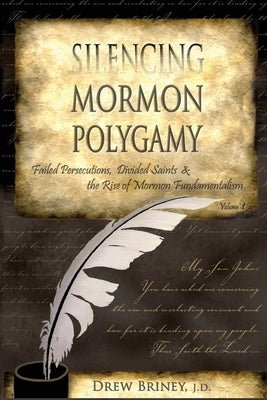 Silencing Mormon Polygamy: Failed Persecutions, Divided Saints & the Rise of Mormon Fundamentalism Paperback Createspace Independent Publishing Platform