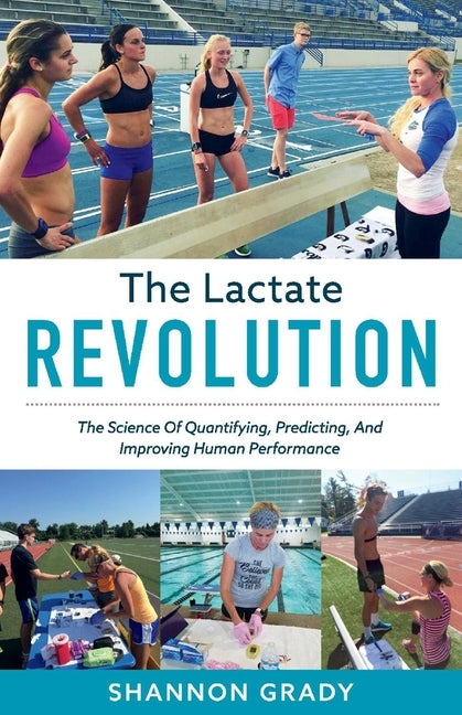 The Lactate Revolution, Volume 1: The Science of Quantifying, Predicting, and Improving Human Performance Paperback Bookbaby