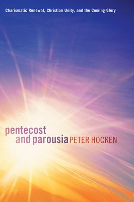 Pentecost and Parousia: Charismatic Renewal, Christian Unity, and the Coming Glory Paperback Wipf & Stock Publishers