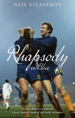 Rhapsody in Blue: How I Fell in Love with the Great Chelsea Team of the Early Seventies Paperback Pitch Publishing