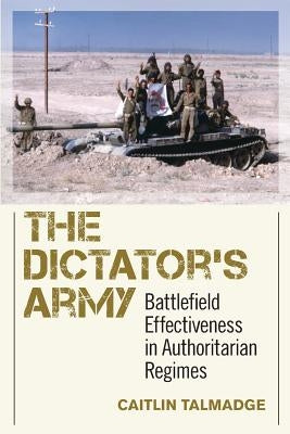 The Dictator's Army: Battlefield Effectiveness in Authoritarian Regimes Paperback Cornell University Press