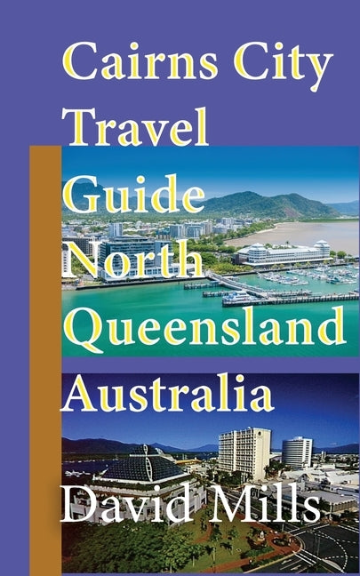 Cairns City Travel Guide, North Queensland Australia: Cairns Touristic Information Paperback Sonittec