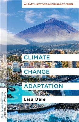 Climate Change Adaptation: An Earth Institute Sustainability Primer Paperback Columbia University Press
