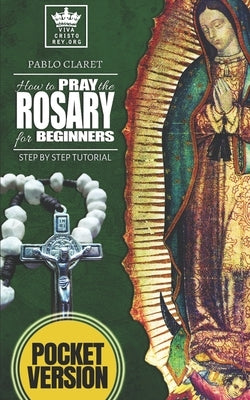 How to pray the Rosary for beginners: Step by Step Tutorial. (Pocket Version) Paperback Independently Published