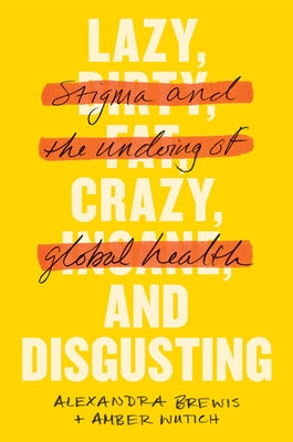 Lazy, Crazy, and Disgusting: Stigma and the Undoing of Global Health Paperback Johns Hopkins University Press