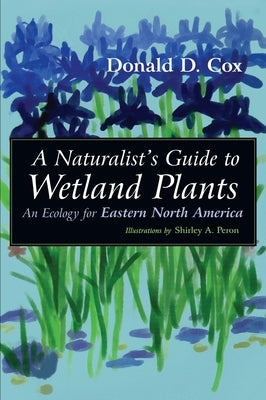 A Naturalist's Guide to Wetland Plants: An Ecology for Eastern North America Paperback Syracuse University Publications in Continuin