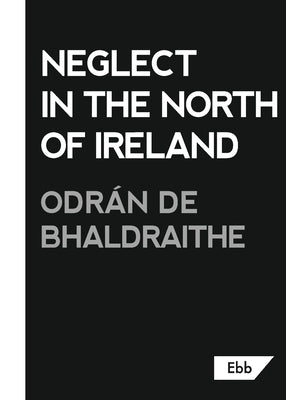 Neglect in the North of Ireland Paperback Ebb Books
