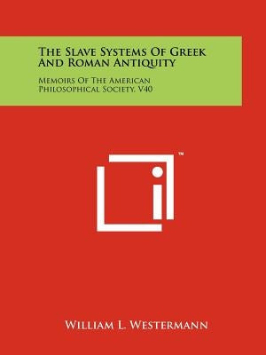 The Slave Systems Of Greek And Roman Antiquity: Memoirs Of The American Philosophical Society, V40 Paperback Literary Licensing, LLC