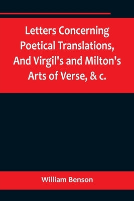 Letters Concerning Poetical Translations, And Virgil's and Milton's Arts of Verse, &c. Paperback Alpha Edition