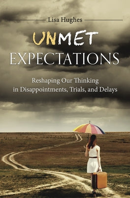 Unmet Expectations: Reshaping Our Thinking in Disappointments, Trials, and Delays Paperback Shepherd Press