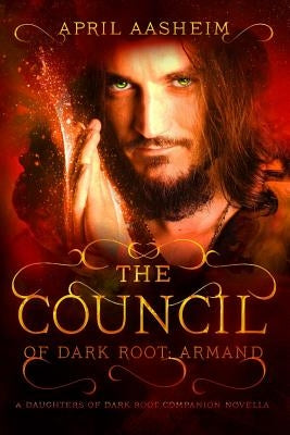 The Council of Dark Root: Armand: A Daughters of Dark Root Companion Novella Paperback Createspace Independent Publishing Platform
