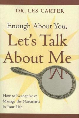 Enough about You, Let's Talk about Me: How to Recognize and Manage the Narcissists in Your Life Jossey-Bass