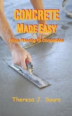 Concrete Made Easy: From Planning To Completion Paperback Createspace Independent Publishing Platform