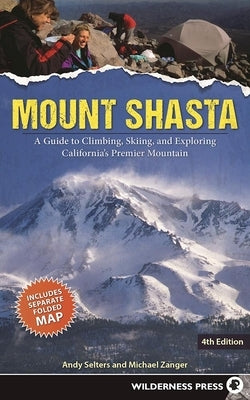 Mount Shasta: A Guide to Climbing, Skiing, and Exploring California's Premier Mountain Paperback Wilderness Press
